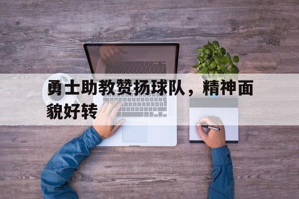 勇士助教赞扬球队，精神面貌好转
